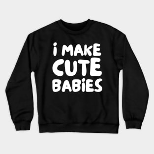 i make cute babies Crewneck Sweatshirt